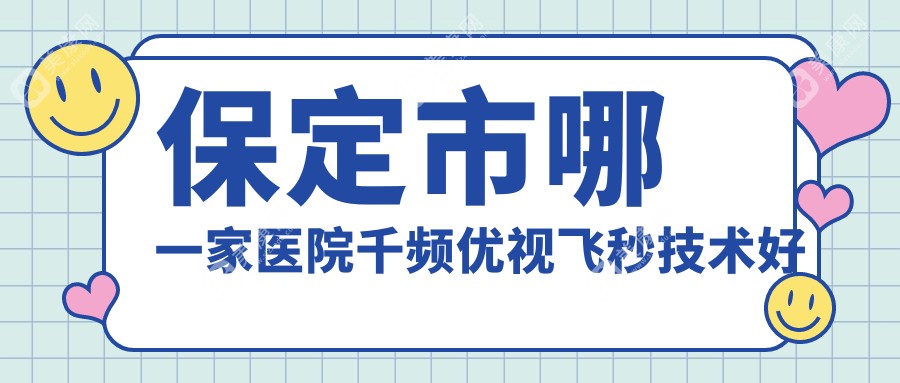 保定市哪一家医院千频优视飞秒技术好