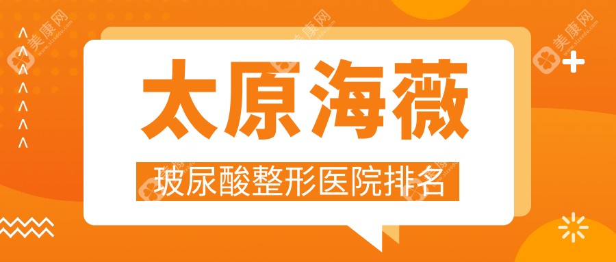 太原海薇玻尿酸医院价格公布:排名前列的欧美莲海薇玻尿酸费用1500+