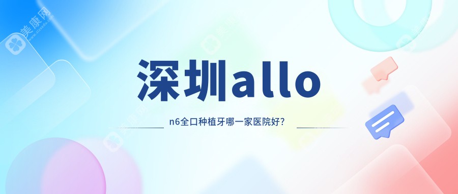 深圳allon6全口种植牙哪一家医院好？