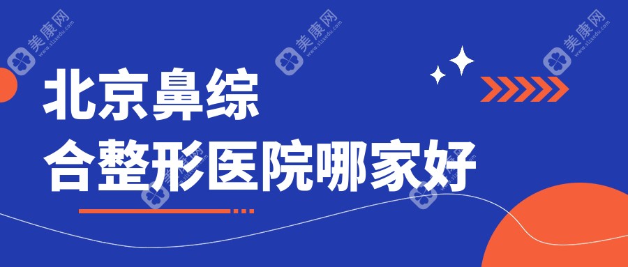 北京鼻综合哪家好？推荐北京鼻综合好口碑还正规的医院