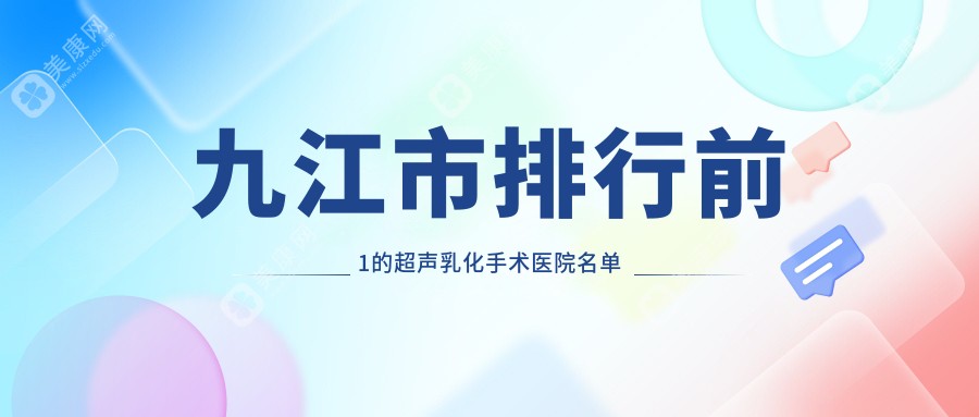 九江市排行前1的超声乳化手术医院名单更新(推荐九江市超声乳化手术更好的1家医院)