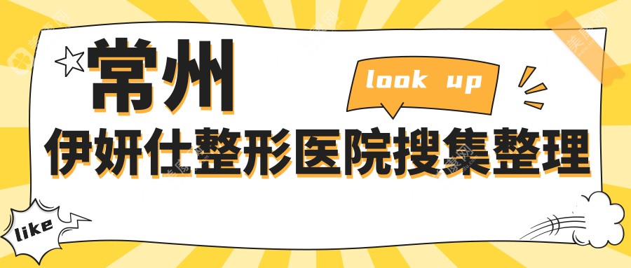 常州伊妍仕整形医院搜集整理前十评价,整理归纳当地这十家被各位网友尊敬