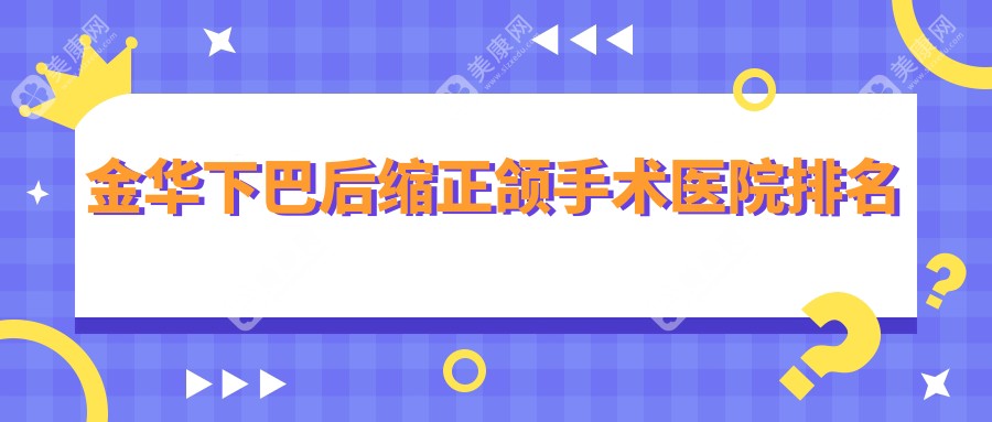 金华下巴后缩正颌手术医院排名金华下巴后缩正颌手术金东医院好又便宜