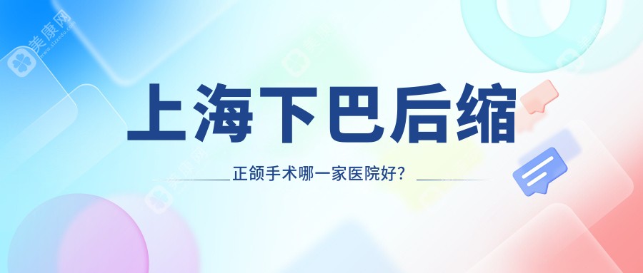 上海下巴后缩正颌手术哪一家医院好？上海下巴后缩正颌手术的医院有赛德/贾爱荣