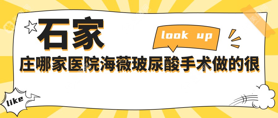 石家庄哪家医院海薇玻尿酸手术做的很好？全新石家庄海薇玻尿酸排行TOP10医院揭秘