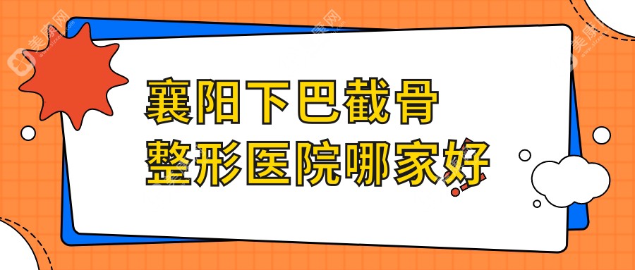 襄阳下巴截骨整形医院哪家好