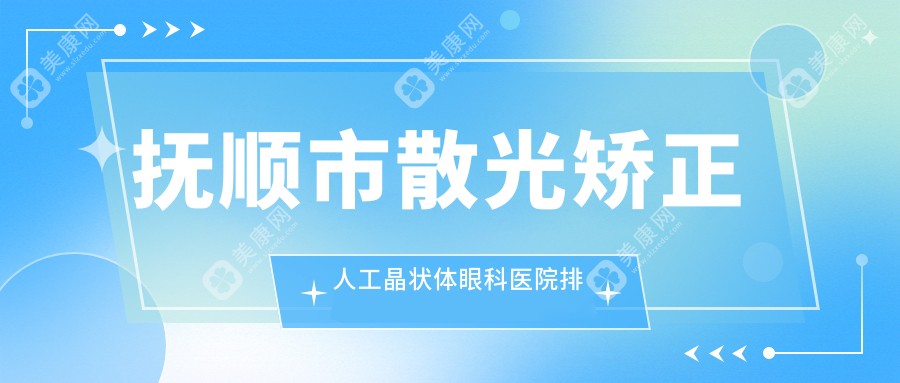 抚顺市散光矫正人工晶状体眼科医院排名