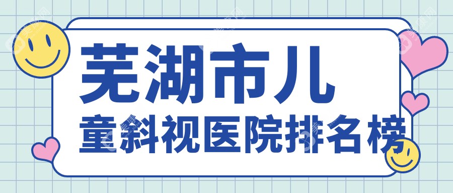 芜湖市儿童斜视医院排名榜