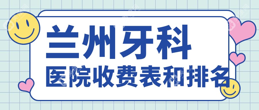 兰州牙科医院收费表和排名