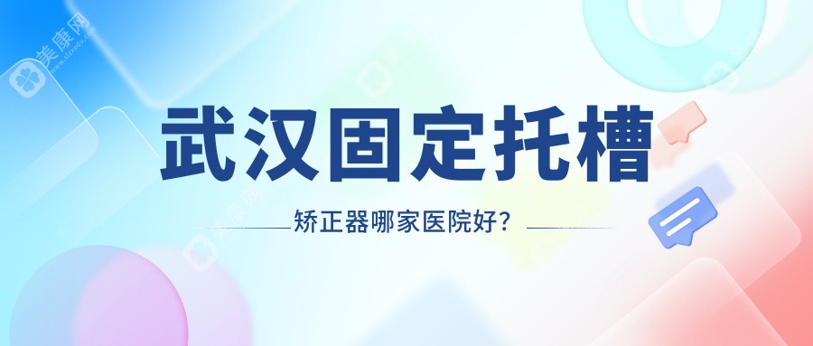 武汉固定托槽矫正器哪家医院好？