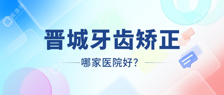 晋城牙齿矫正哪家医院好？