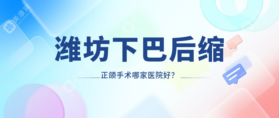 潍坊下巴后缩正颌手术哪家医院好？