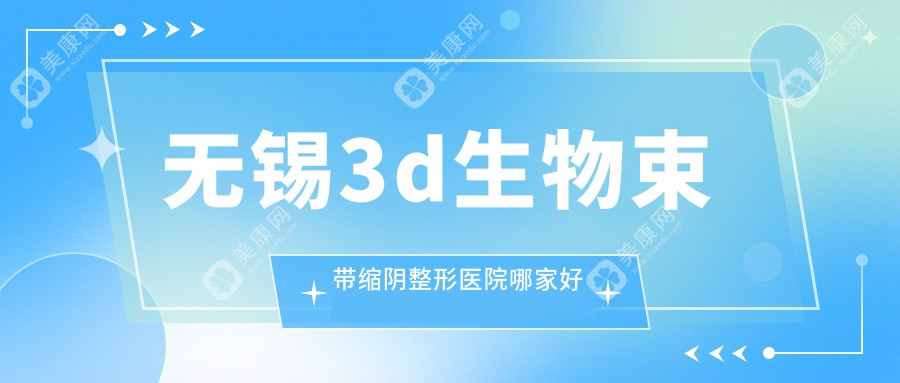 无锡3d生物束带缩阴整形医院哪家好