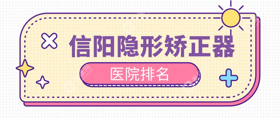 信阳隐形矫正器医院排名信阳隐形矫正器众大好还便宜