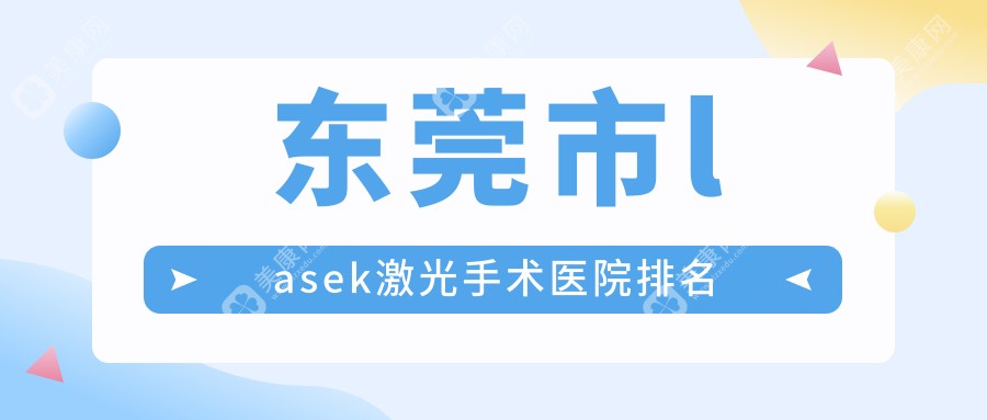 东莞市lasek激光手术好的医院排名，网友们真实评价医院分享