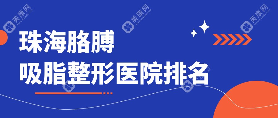 珠海胳膊吸脂医院排名前十:如花、新颜部胳膊吸脂很不错