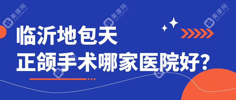 临沂地包天正颌手术哪家医院好？临沂地包天正颌手术的医院有松果/兰山柏瑞