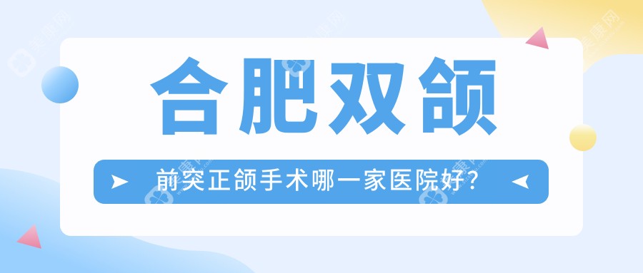 合肥双颌前突正颌手术哪一家医院好？合肥双颌前突正颌手术的医院有长庚医院科/拜博