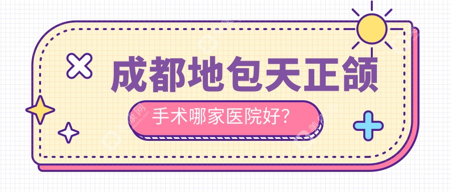 成都地包天正颌手术哪家医院好？