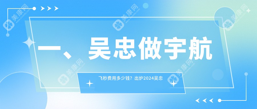 一、吴忠做宇航飞秒费用多少钱？出炉2024吴忠宇航飞秒收费表