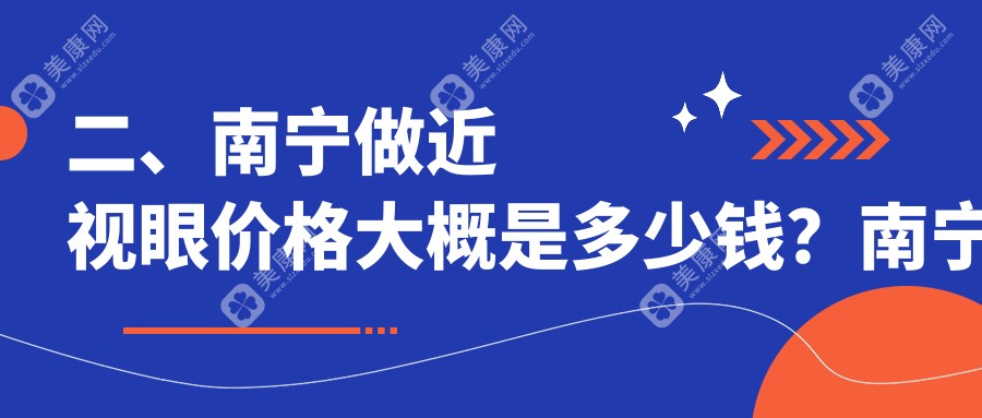 二、南宁做近视眼价格大概是多少钱？南宁华厦视光眼科医院9458、jw眼科8069、广西南宁爱尔眼科医院8680