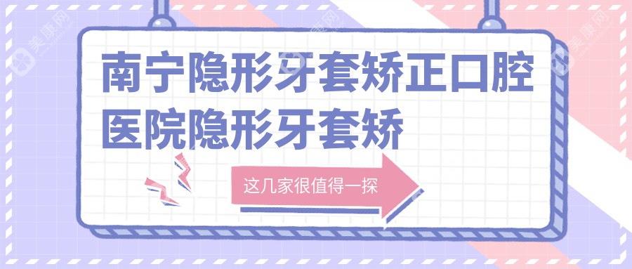 南宁隐形牙套矫正口腔医院隐形牙套矫正价目单