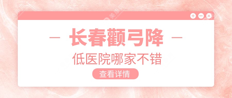 長(zhǎng)春顴弓降低醫(yī)院哪家不錯(cuò)？做顴骨墊高/顴骨整形的醫(yī)院有這10家