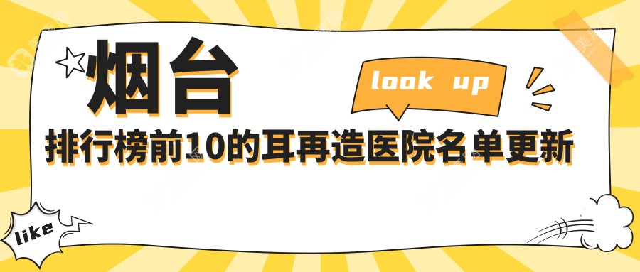 烟台排行榜前10的耳再造医院名单更新