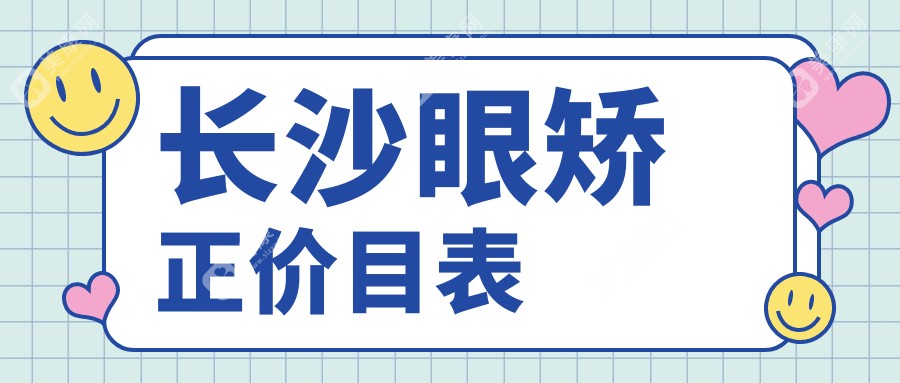 长沙市眼矫正收费2024年新详细更新-湖南长沙吉强眼科医院/长沙博视眼科医院眼矫正价目表(费用)