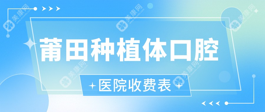 莆田种植体口腔医院收费表