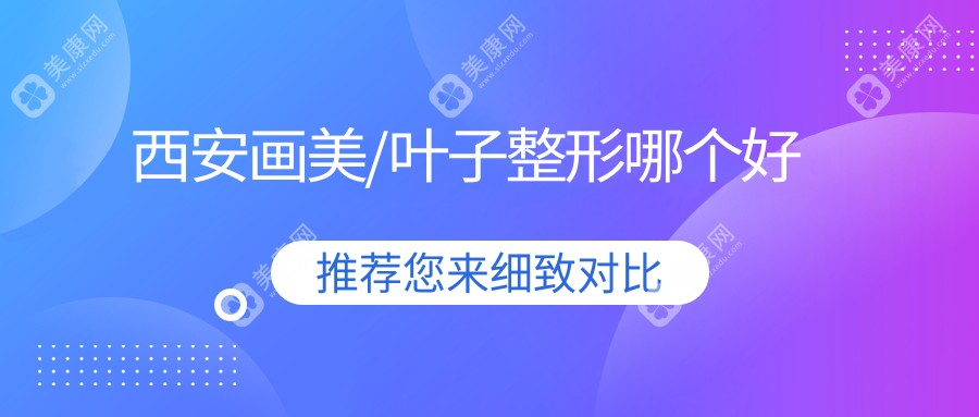西安画美/叶子整形哪个好