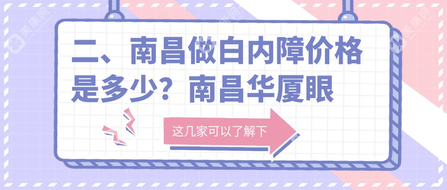 二、南昌做白内障价格是多少？南昌华厦眼科4059、南昌普瑞眼科医院4699、江西南昌洪城爱尔眼科医院5468