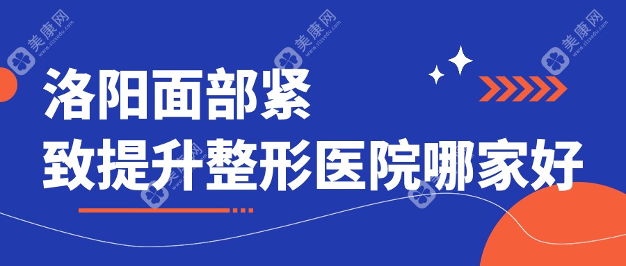 洛阳面部紧致提升哪家好？洛阳整形医院排名华美/缔莱美/华美