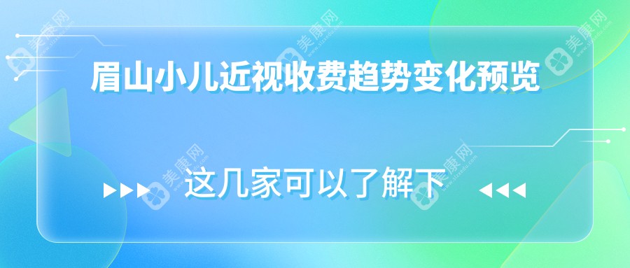 眉山小儿近视收费趋势变化预览