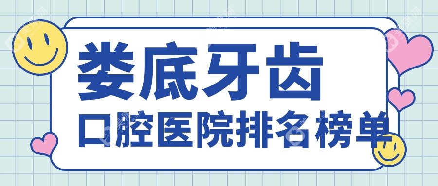 娄底牙齿医院排行榜top10名有哪些，医院口碑测评&资料发布