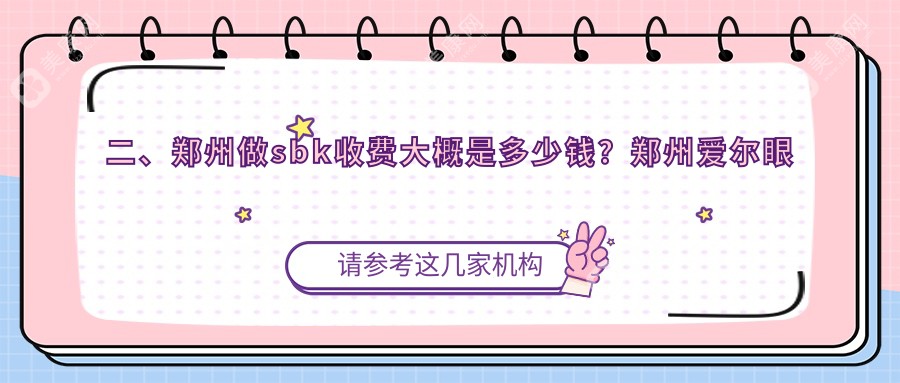 二、郑州做sbk收费大概是多少钱？郑州爱尔眼科10488/郑州视光眼科华厦8489/河南郑州博爱眼科10058