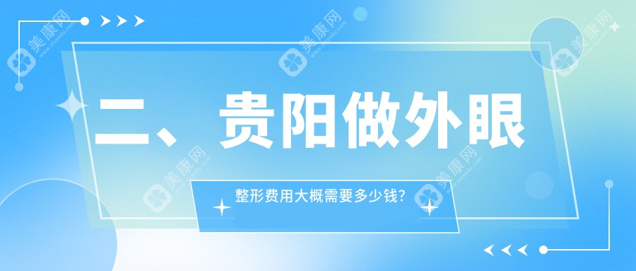 二、贵阳做外眼整形费用大概需要多少钱？贵州晶朗眼科医院4850/贵阳阳明眼科医院5988/贵州华厦眼科5669