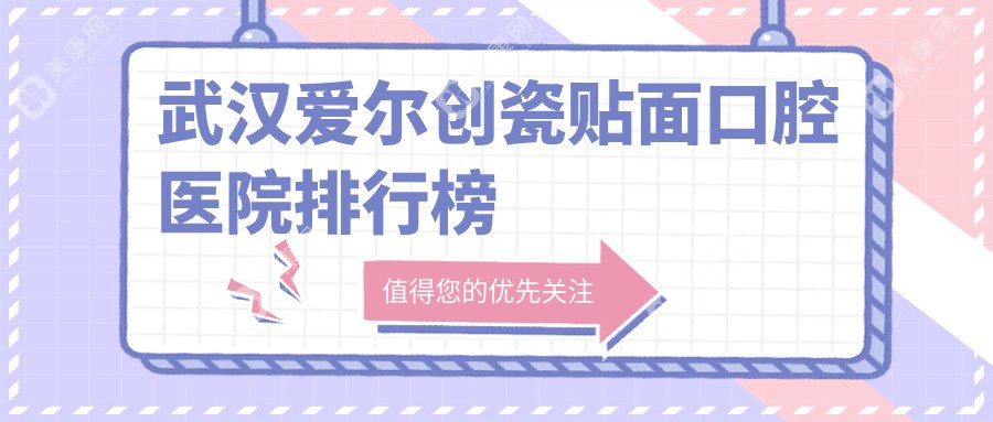 武汉爱尔创瓷贴面十大医生排行榜,武汉爱尔创瓷贴面好医生是武汉