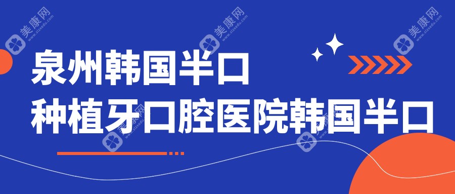 泉州韩国半口种植牙口腔医院韩国半口种植牙建议