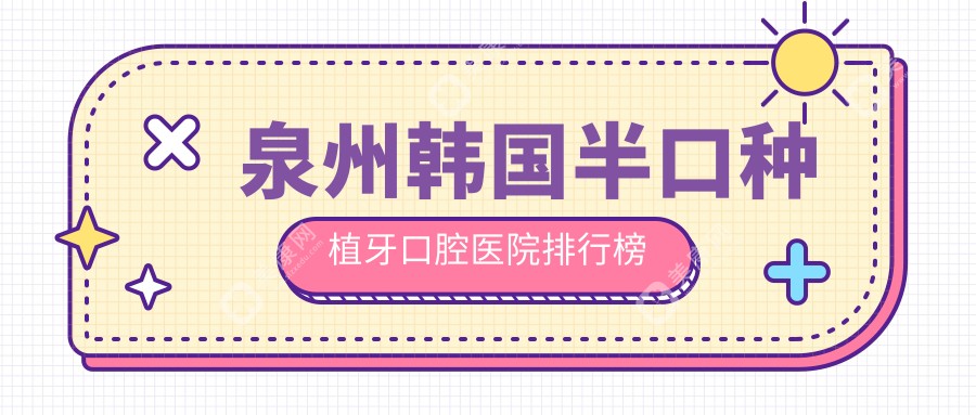 泉州韩国半口种植牙十大医生排行,泉州韩国半口种植牙好医生是泉州