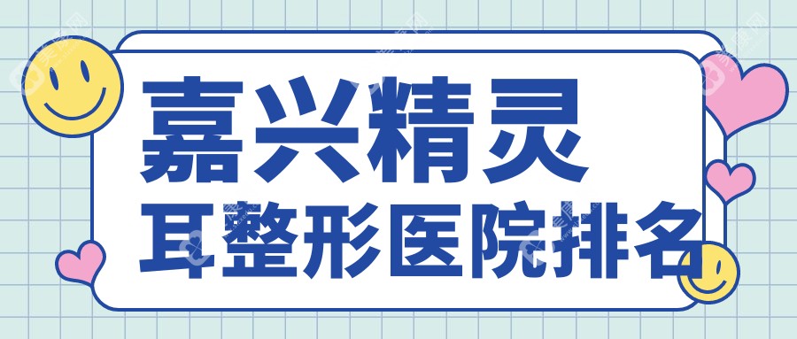 嘉兴精灵耳医院排名前五:禾美/曙光精灵耳好