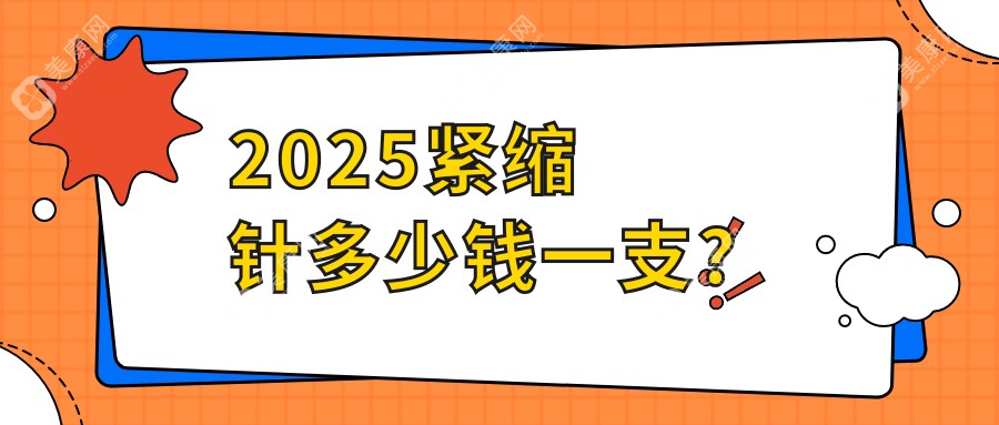 2025紧缩针多少钱一支?在线问诊国内紧缩针价格2800+医院地址+预约攻略一键get