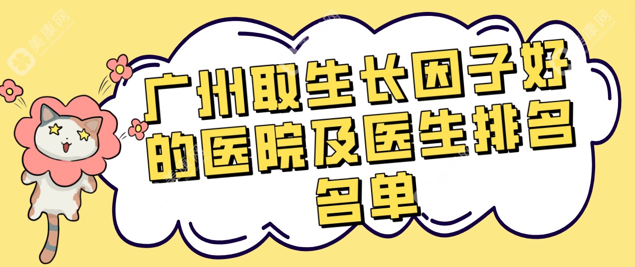 广州取生长因子好的医院及医生排名名单:超火的钟杰光取的干净但收费要2万元