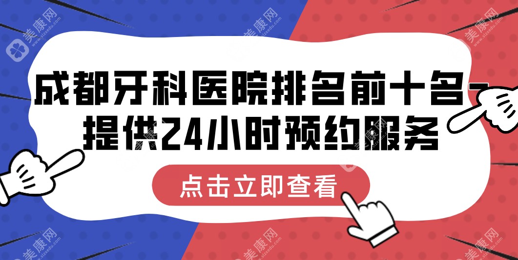 2025成都牙科医院排名前十名-提供24小时预约服务|看牙口碑好的私立牙科|性价比高