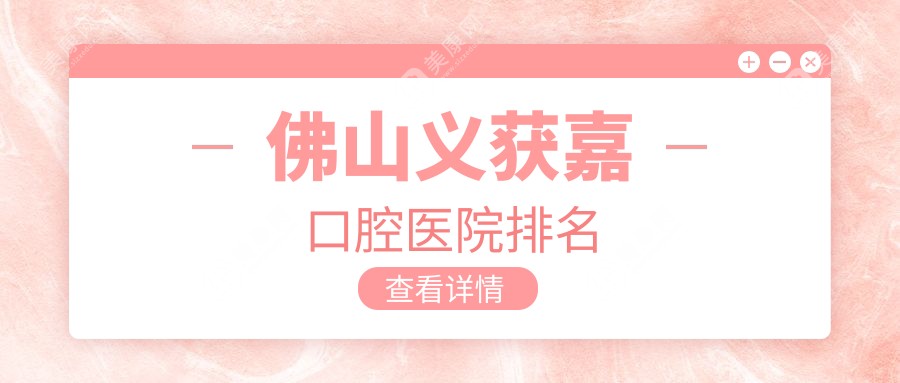 佛山義獲嘉口腔醫(yī)院排名