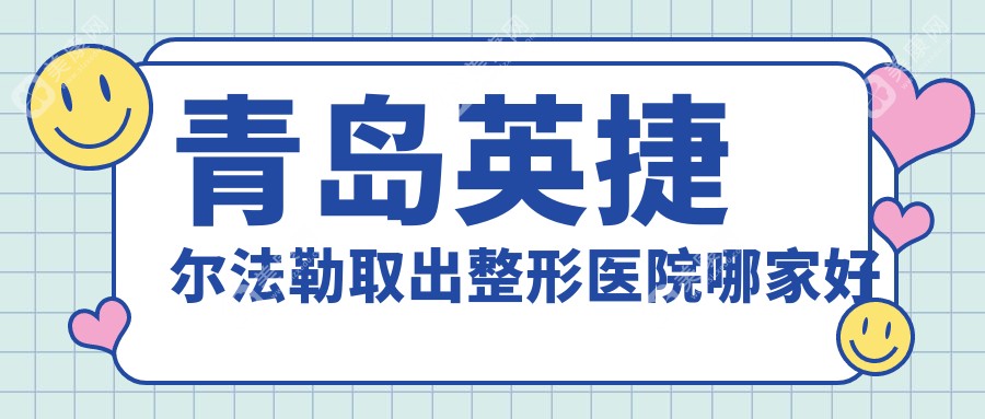 青岛英捷尔法勒取出哪家好？推荐青岛英捷尔法勒取出靠谱还正规的医院