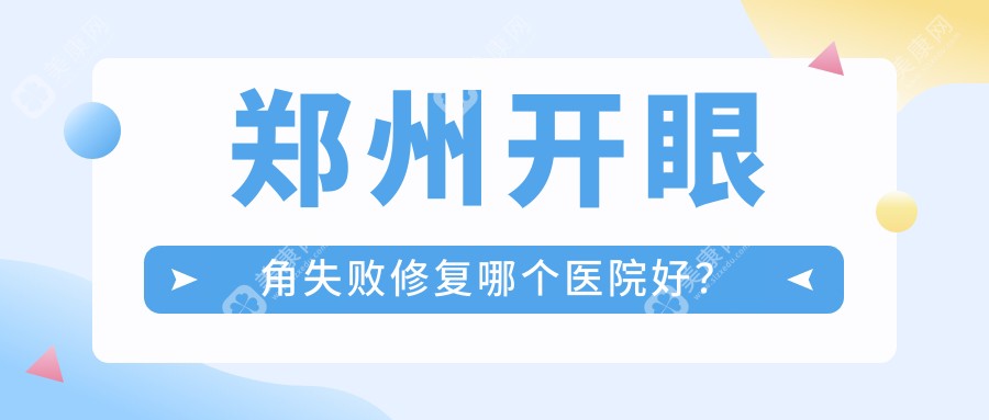 郑州开眼角失败修复哪个医院好？精选10家当地实力很高的整形机构