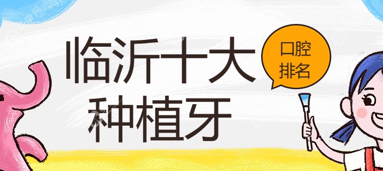 2025临沂十大种植牙口腔排名,壹颗芽/维尔/沂博士口腔上榜,分享地址及种牙优势