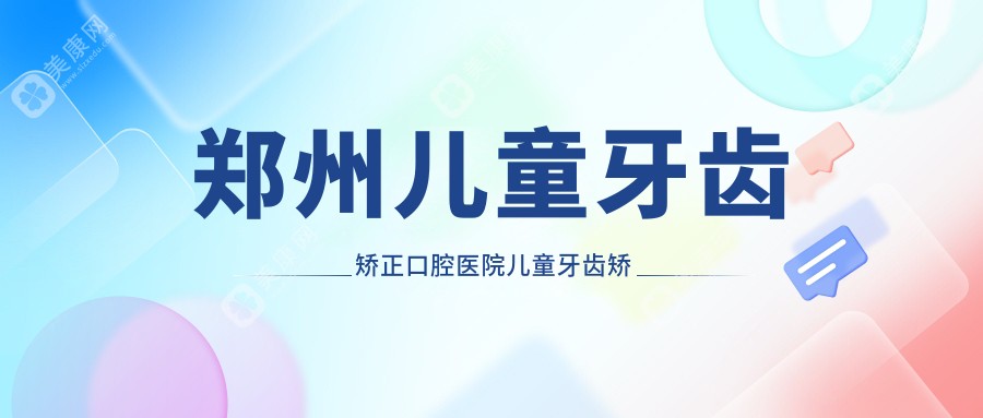 郑州儿童牙齿矫正口腔医院儿童牙齿矫正建议