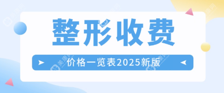 整形收费价格一览表2025新版，整合双眼皮丰胸隆鼻拉皮磨骨抽脂新价格